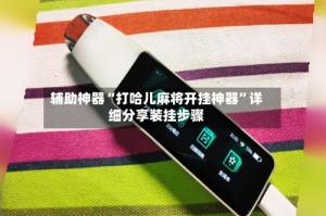 辅助神器“打哈儿麻将开挂神器”详细分享装挂步骤