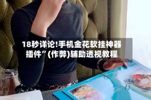 18秒详论!手机金花软挂神器插件”(作弊)辅助透视教程