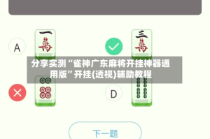 分享实测“雀神广东麻将开挂神器通用版”开挂(透视)辅助教程