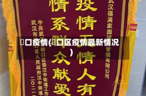 硚口疫情(硚口区疫情最新情况)