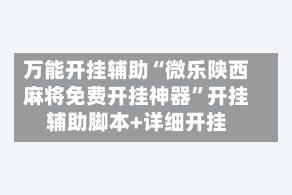 万能开挂辅助“微乐陕西麻将免费开挂神器”开挂辅助脚本+详细开挂