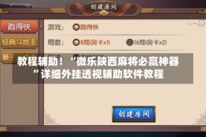 教程辅助！“微乐陕西麻将必赢神器”详细外挂透视辅助软件教程