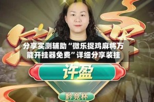 分享实测辅助“微乐捉鸡麻将万能开挂器免费”详细分享装挂
