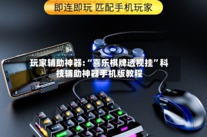 玩家辅助神器:“喜乐棋牌透视挂”科技辅助神器手机版教程