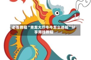 必看教程“青龙大厅牛牛怎么透视”分享用挂教程