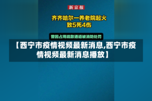 【西宁市疫情视频最新消息,西宁市疫情视频最新消息播放】