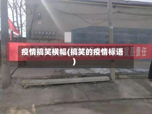 疫情搞笑横幅(搞笑的疫情标语)-第1张图片