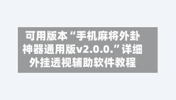 可用版本“手机麻将外卦神器通用版v2.0.0.”详细外挂透视辅助软件教程-第2张图片