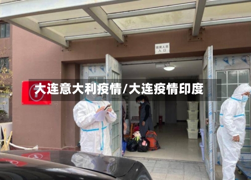 大连意大利疫情/大连疫情印度-第3张图片