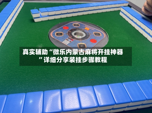 真实辅助“微乐内蒙古麻将开挂神器	”详细分享装挂步骤教程-第2张图片