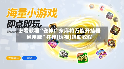 必看教程“雀神广东麻将万能开挂器通用版”开挂(透视)辅助教程-第2张图片