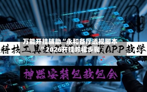 万能开挂辅助“永和备厅透视脚本”2026开挂教程步骤-第1张图片