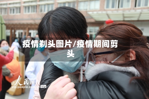 疫情剃头图片/疫情期间剪头-第1张图片