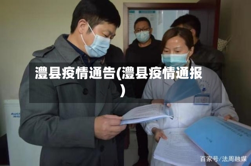 澧县疫情通告(澧县疫情通报)-第2张图片