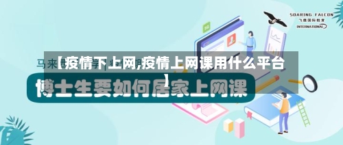 【疫情下上网,疫情上网课用什么平台】-第1张图片