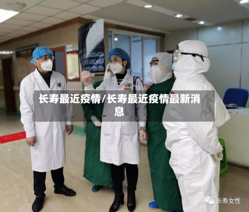长寿最近疫情/长寿最近疫情最新消息-第1张图片