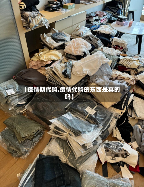 【疫情期代购,疫情代购的东西是真的吗】-第1张图片