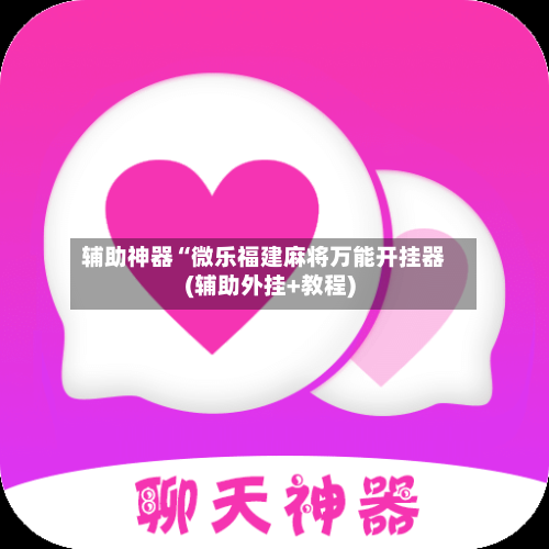 辅助神器“微乐福建麻将万能开挂器(辅助外挂+教程)-第2张图片