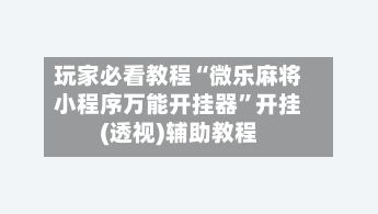 玩家必看教程“微乐麻将小程序万能开挂器”开挂(透视)辅助教程-第1张图片