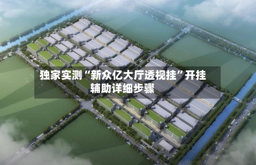 独家实测“新众亿大厅透视挂	”开挂辅助详细步骤-第1张图片