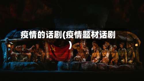 疫情的话剧(疫情题材话剧)-第2张图片