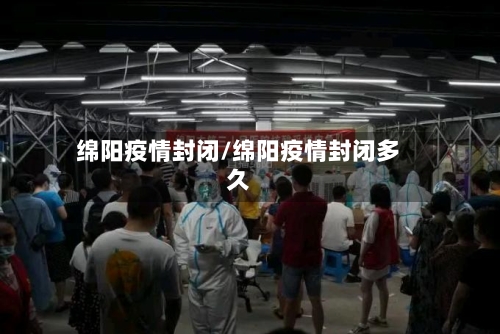 绵阳疫情封闭/绵阳疫情封闭多久-第2张图片