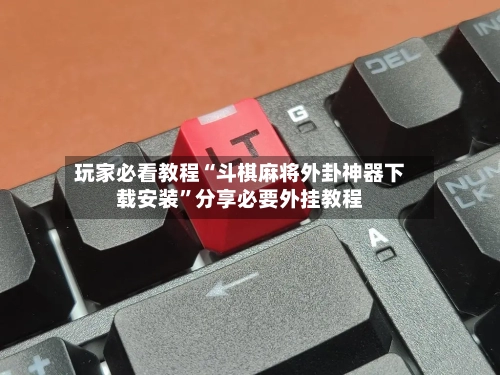 玩家必看教程“斗棋麻将外卦神器下载安装	”分享必要外挂教程-第1张图片