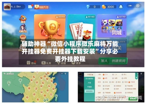 辅助神器“微信小程序微乐麻将万能开挂器免费开挂器下载安装	”分享必要外挂教程-第2张图片