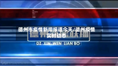 德州市疫情新闻报道今天/德州疫情实时动态-第1张图片
