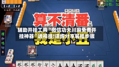 辅助开挂工具“微信功夫川麻免费开挂神器”透视挂!详细分享装挂步骤-第3张图片