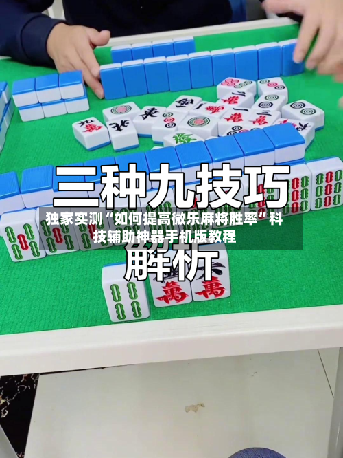 独家实测“如何提高微乐麻将胜率”科技辅助神器手机版教程-第1张图片