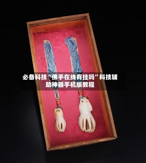 必备科技“佛手在线有挂吗”科技辅助神器手机版教程-第1张图片