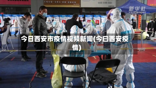 今日西安市疫情视频新闻(今曰西安疫情)-第2张图片