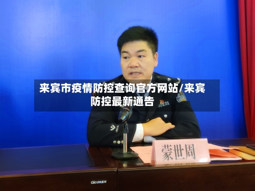 来宾市疫情防控查询官方网站/来宾防控最新通告-第1张图片