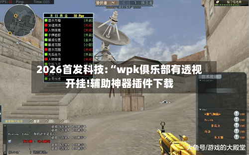 2026首发科技:“wpk俱乐部有透视开挂!辅助神器插件下载-第3张图片