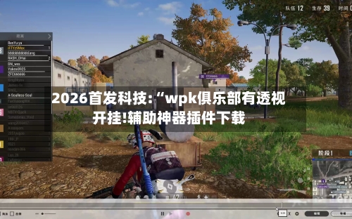 2026首发科技:“wpk俱乐部有透视开挂!辅助神器插件下载-第2张图片
