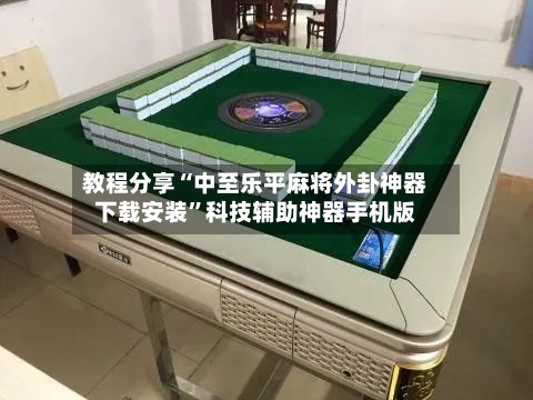 教程分享“中至乐平麻将外卦神器下载安装”科技辅助神器手机版-第1张图片
