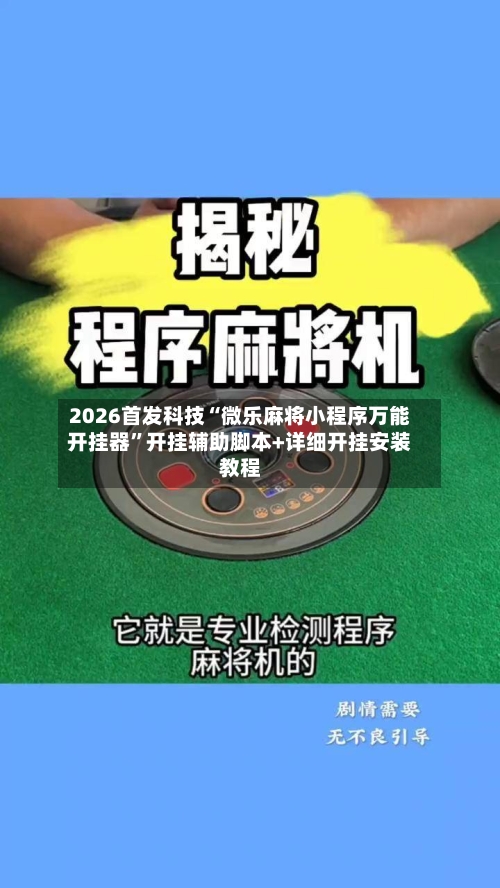 2026首发科技“微乐麻将小程序万能开挂器	”开挂辅助脚本+详细开挂安装教程-第1张图片