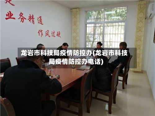 龙岩市科技局疫情防控办(龙岩市科技局疫情防控办电话)-第1张图片