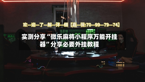 实测分享“微乐麻将小程序万能开挂器	”分享必要外挂教程-第1张图片