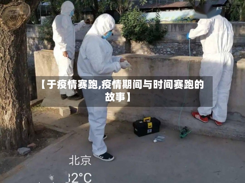 【于疫情赛跑,疫情期间与时间赛跑的故事】-第2张图片