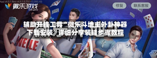 辅助开挂工具“微乐斗地主外卦神器下载安装	”详细分享装挂步骤教程-第1张图片