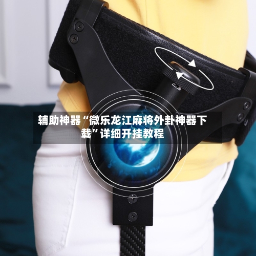 辅助神器“微乐龙江麻将外卦神器下载”详细开挂教程-第1张图片