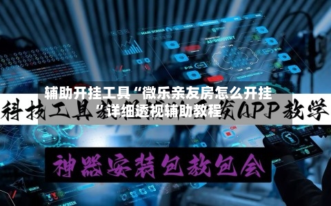 辅助开挂工具“微乐亲友房怎么开挂	”详细透视辅助教程-第1张图片