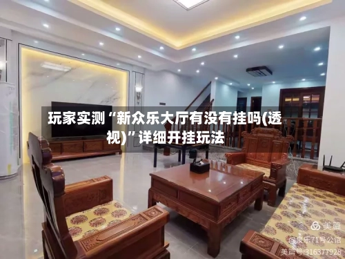 玩家实测“新众乐大厅有没有挂吗(透视)”详细开挂玩法-第1张图片