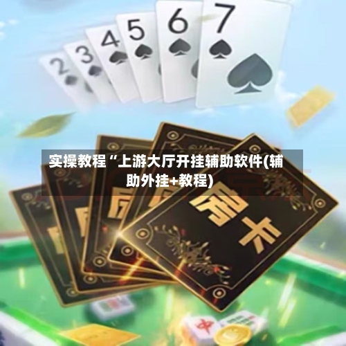 实操教程“上游大厅开挂辅助软件(辅助外挂+教程)-第1张图片