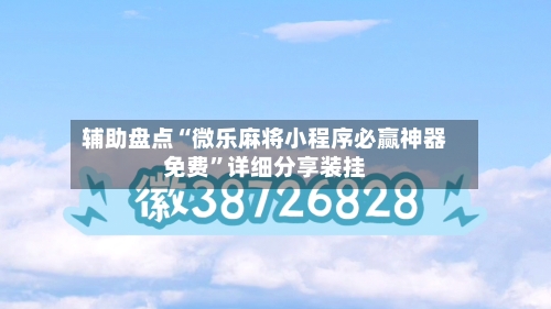 辅助盘点“微乐麻将小程序必赢神器免费	”详细分享装挂-第2张图片