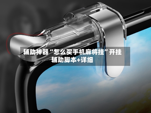 辅助神器“怎么买手机麻将挂	”开挂辅助脚本+详细-第1张图片