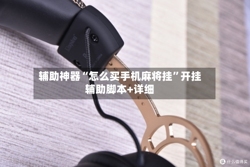 辅助神器“怎么买手机麻将挂”开挂辅助脚本+详细-第3张图片