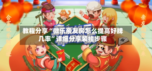 教程分享“微乐亲友房怎么提高好牌几率	”详细分享装挂步骤-第1张图片